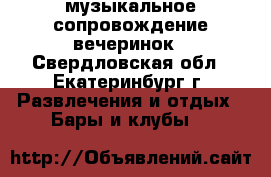 музыкальное сопровождение вечеринок - Свердловская обл., Екатеринбург г. Развлечения и отдых » Бары и клубы   